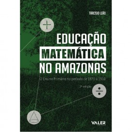 EDUCAÇÃO MATEMÁTICA NO AMAZONAS: O ENSINO PRIMÁRIO NO PERÍODO DE 1870 A 1910